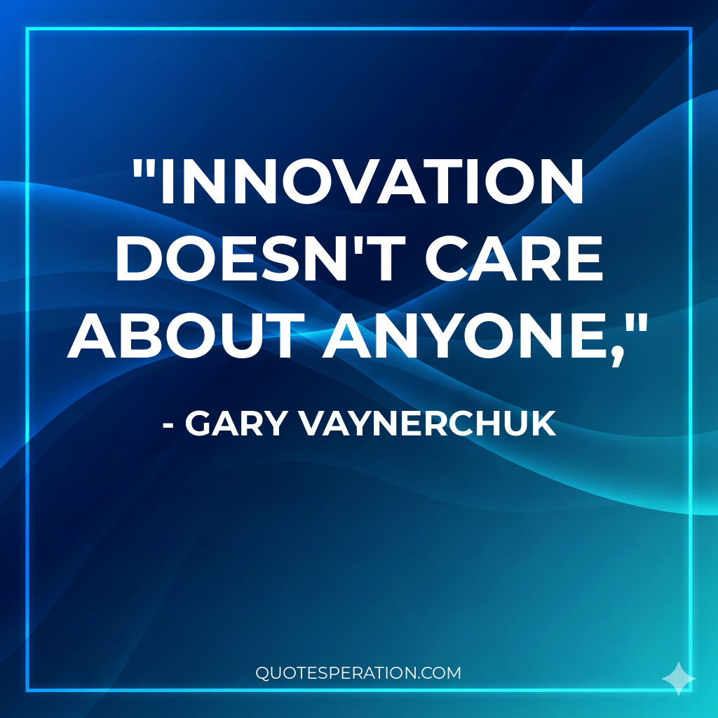 Innovation doesn't care about anyone,