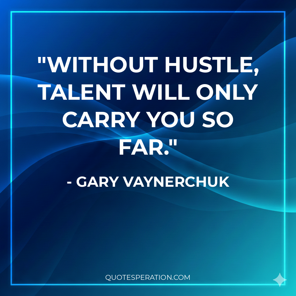 Without hustle, talent will only carry you so far.