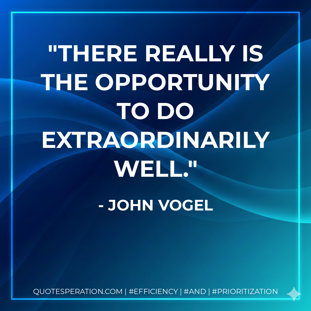 There really is the opportunity to do extraordinarily well.