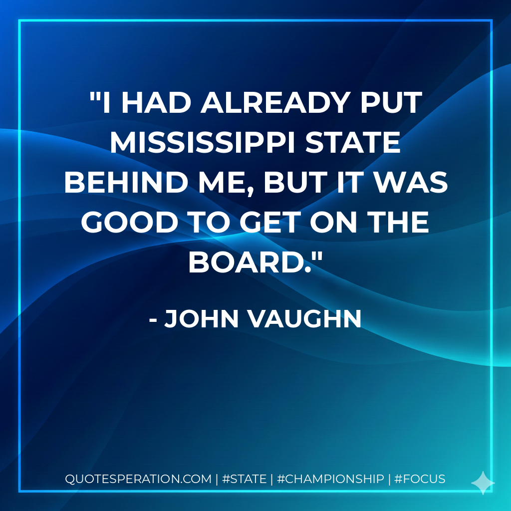 I had already put Mississippi State behind me, but it was good to get on the board.