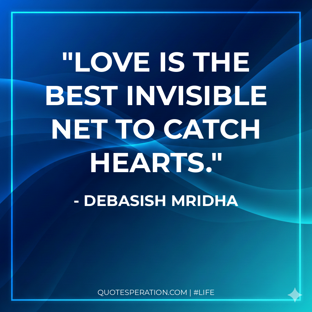 Love is the best invisible net to catch hearts.