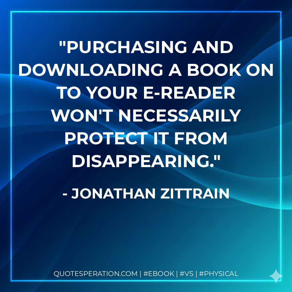 Purchasing and downloading a book on to your e-reader won't necessarily protect it from disappearing. - Jonathan Zittrain