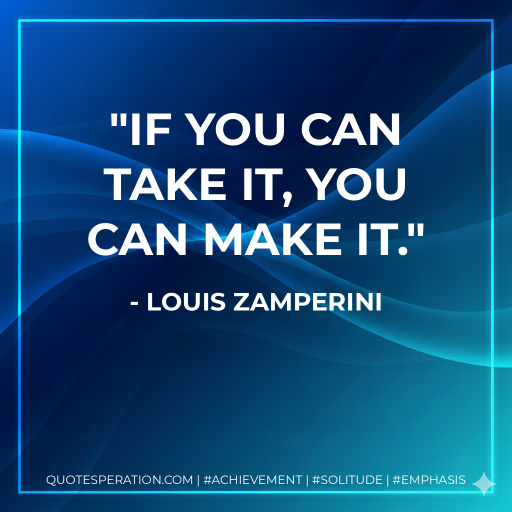 If you can take it, you can make it.