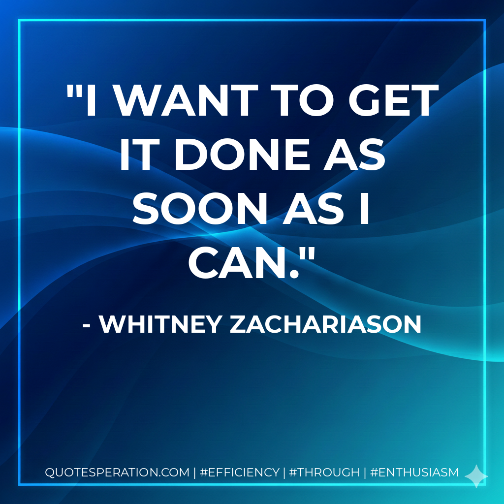 I want to get it done as soon as I can.