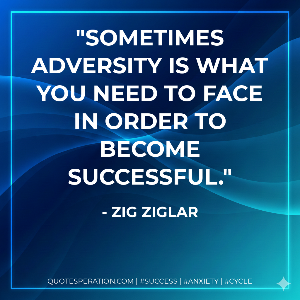Sometimes adversity is what you need to face in order to become successful. - Zig Ziglar