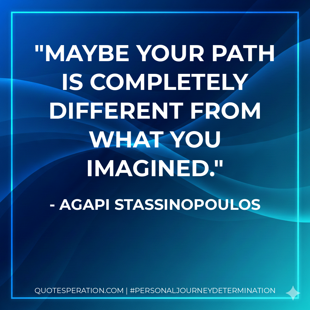 Maybe your path is completely different from what you imagined.