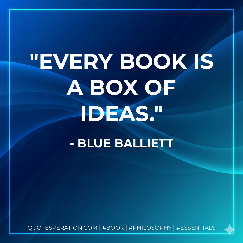 Every book is a box of ideas. - Blue Balliett