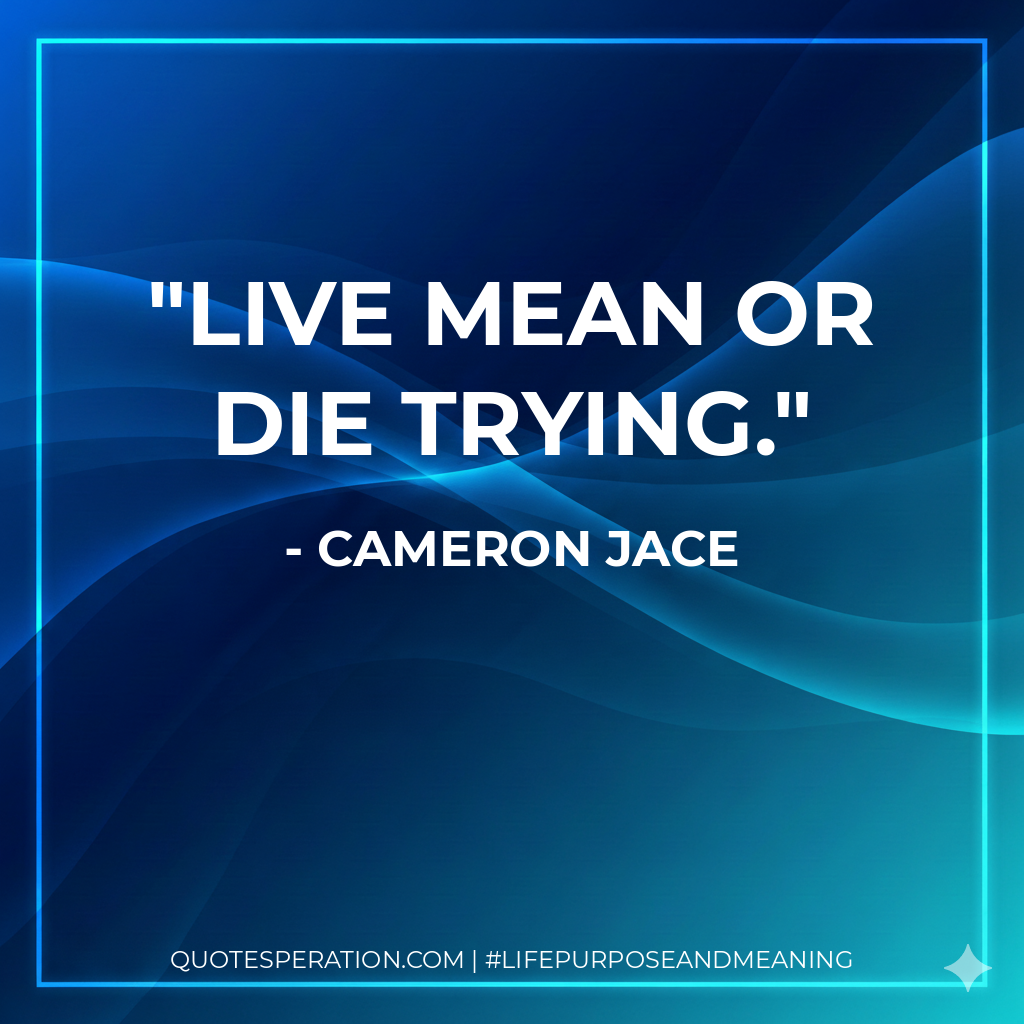 Live mean or die trying.