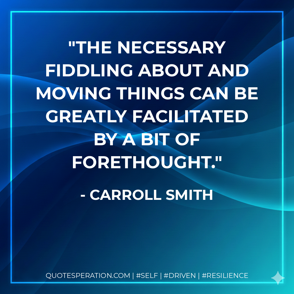 The necessary fiddling about and moving things can be greatly facilitated by a bit of forethought. - Carroll Smith