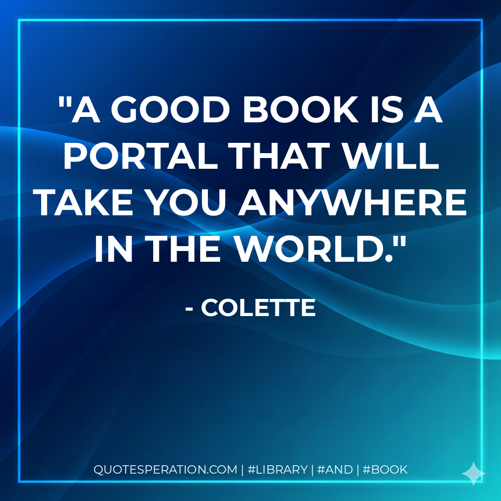 A good book is a portal that will take you anywhere in the world. - Colette