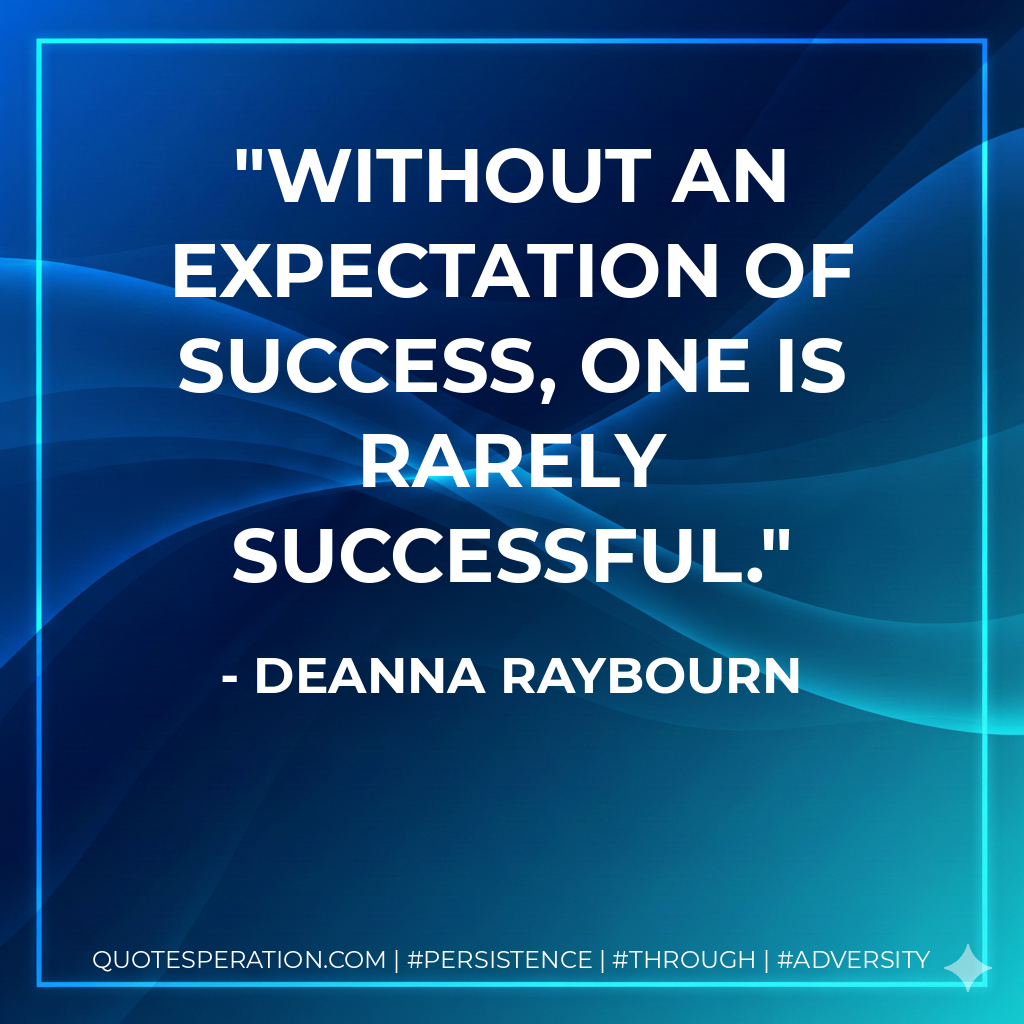 Without an expectation of success, one is rarely successful. - Deanna Raybourn