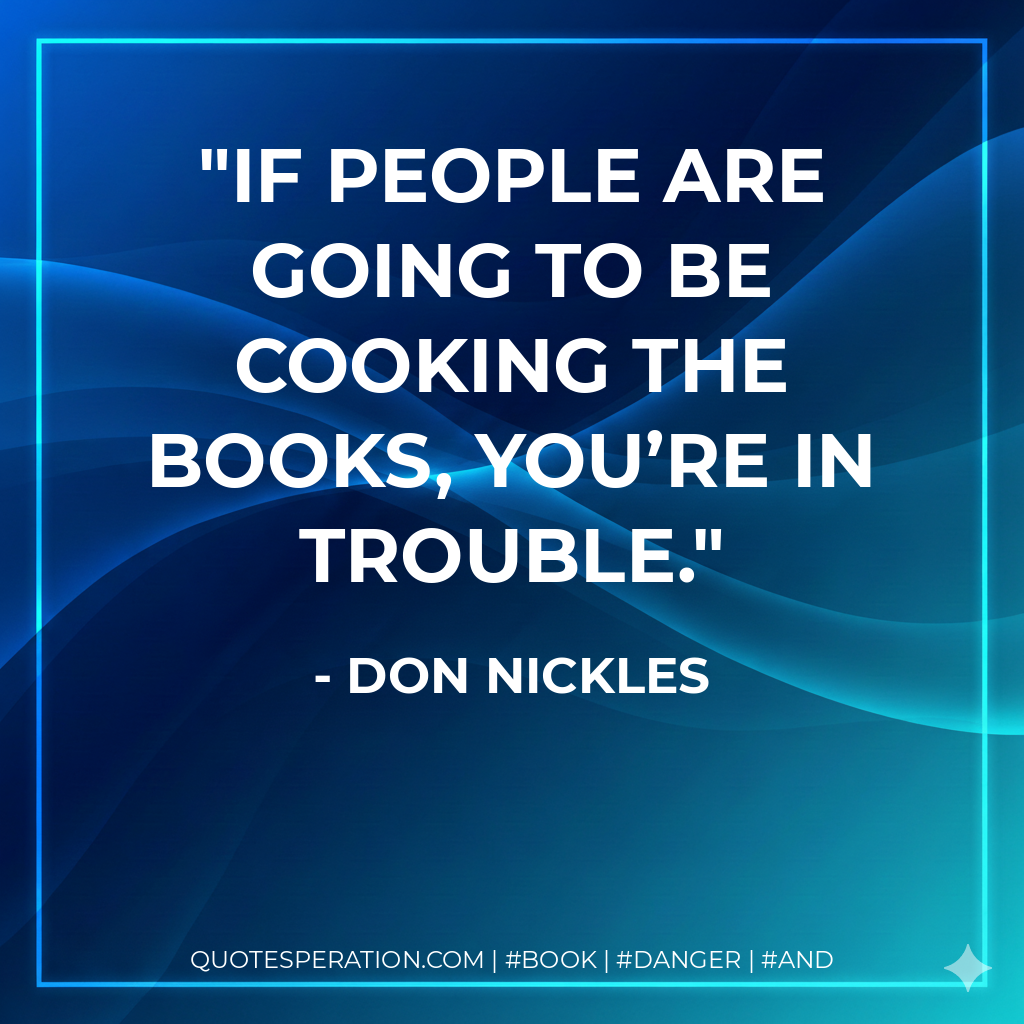If people are going to be cooking the books, you’re in trouble. - Don Nickles