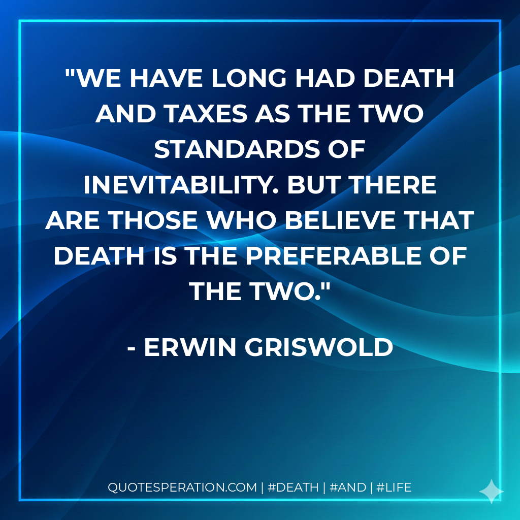 We have long had death and taxes as the two standards of inevitability. But there are those who believe that death is the preferable of the two.