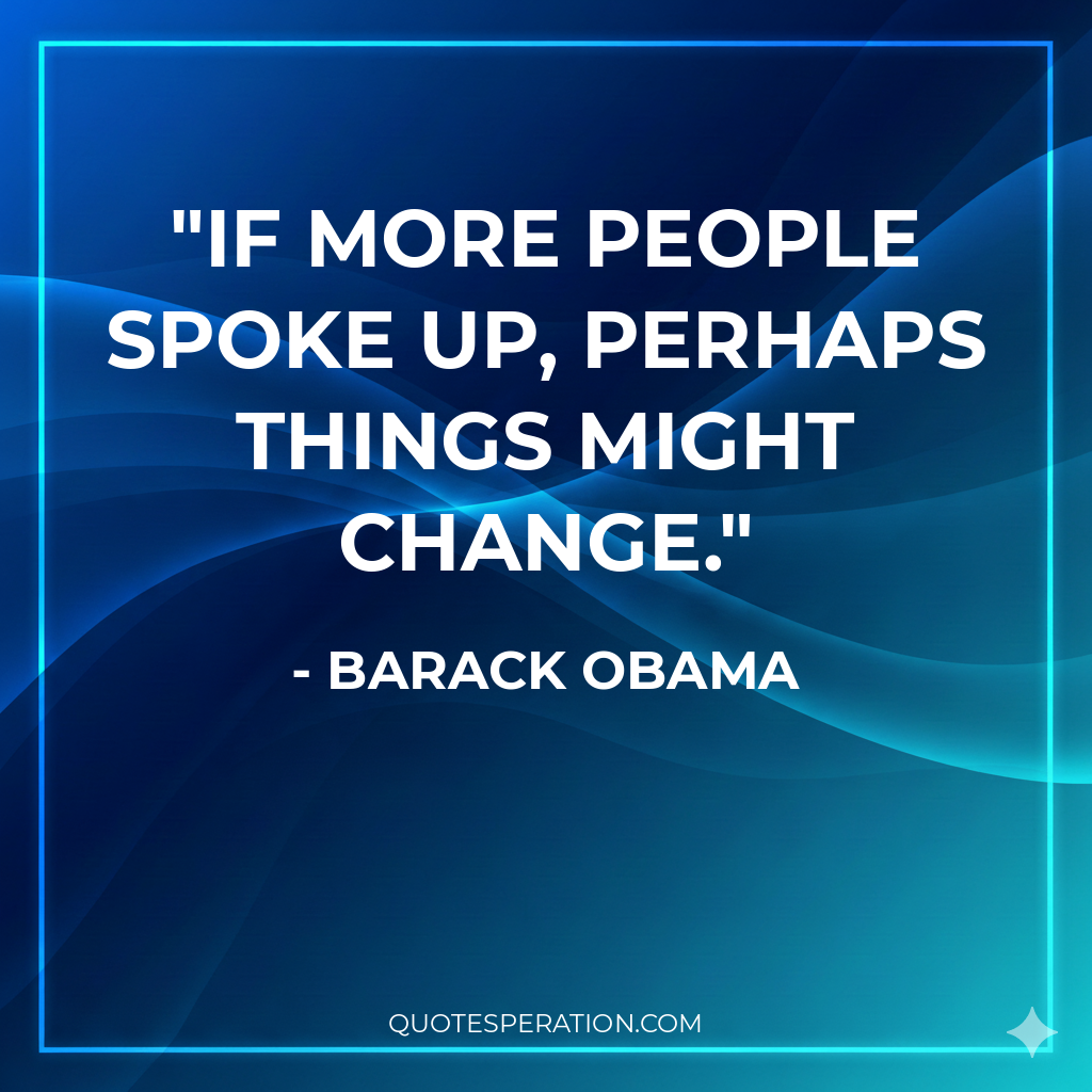 If more people spoke up, perhaps things might change.