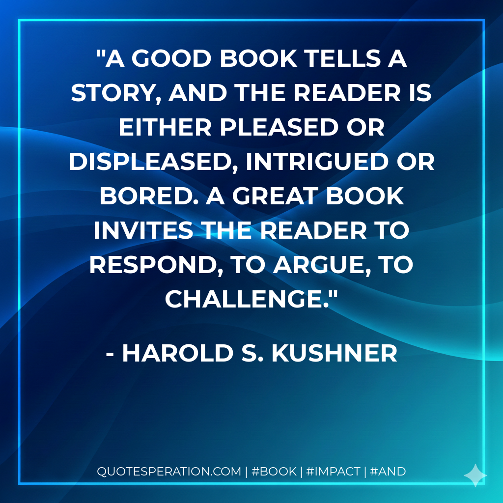 A good book tells a story, and the reader is either pleased or displeased, intrigued or bored. A great book invites the reader to respond, to argue, to challenge.