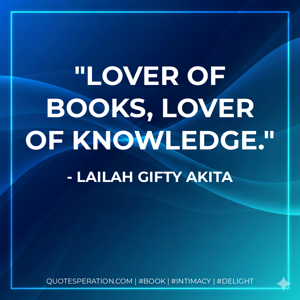 Lover of books, lover of knowledge. - Lailah Gifty Akita