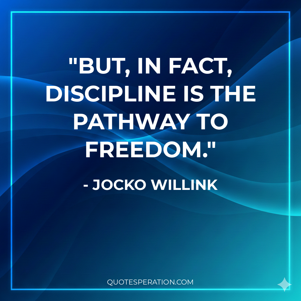 But, in fact, discipline is the pathway to freedom.