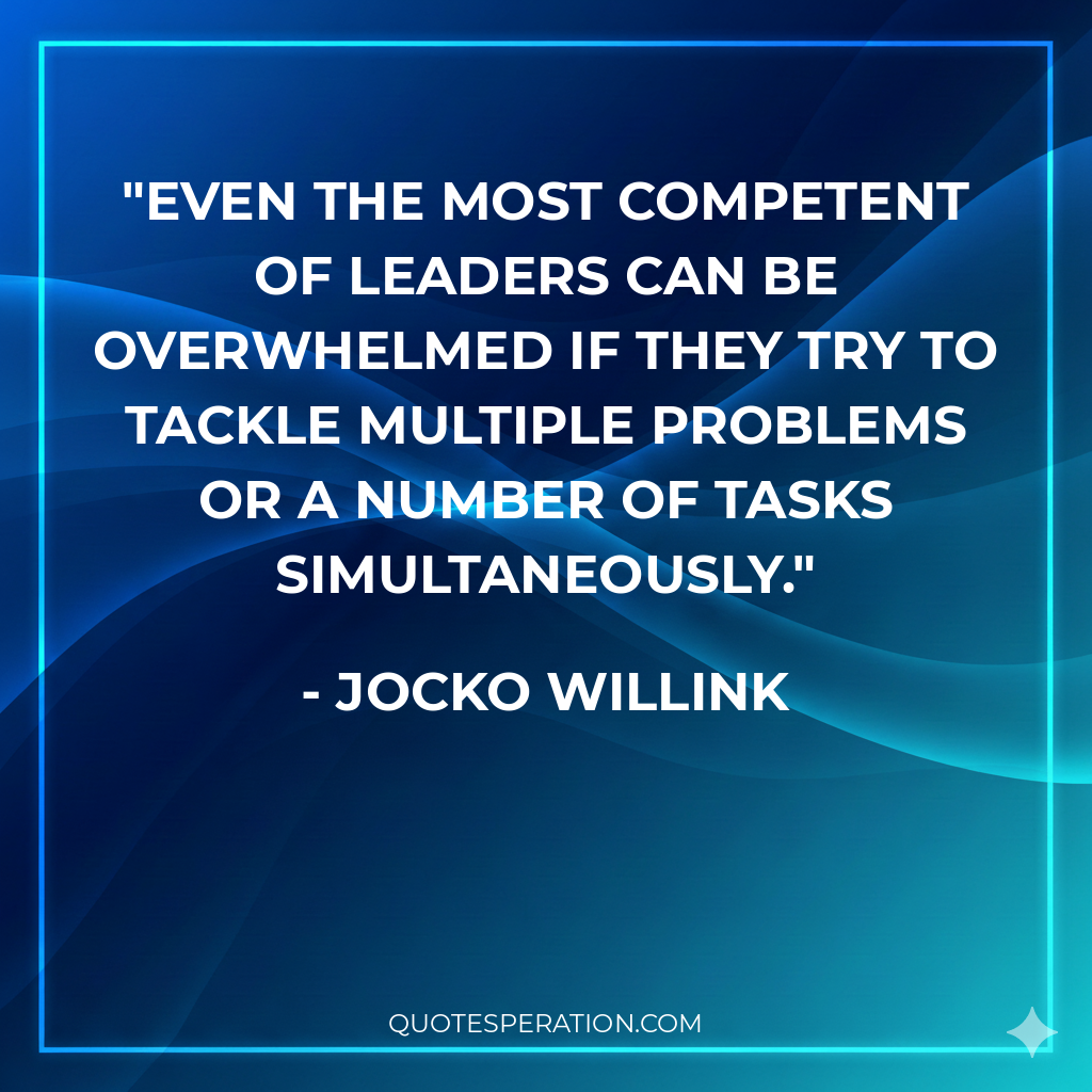 Even the most competent of leaders can be overwhelmed if they try to tackle multiple problems or a number of tasks simultaneously.