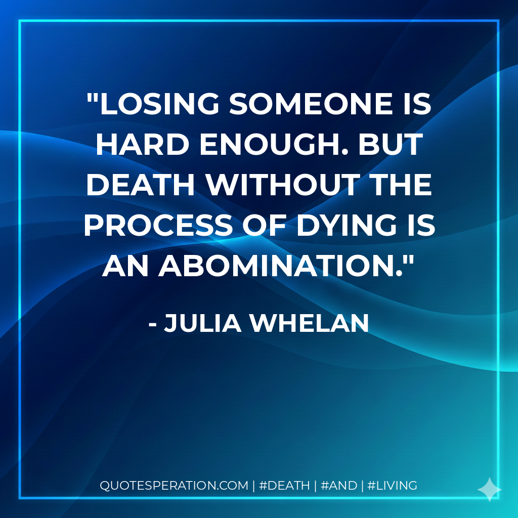 Losing someone is hard enough. But death without the process of dying is an abomination.
