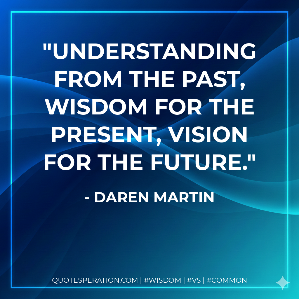 Understanding from the Past, Wisdom for the Present, Vision for the Future.