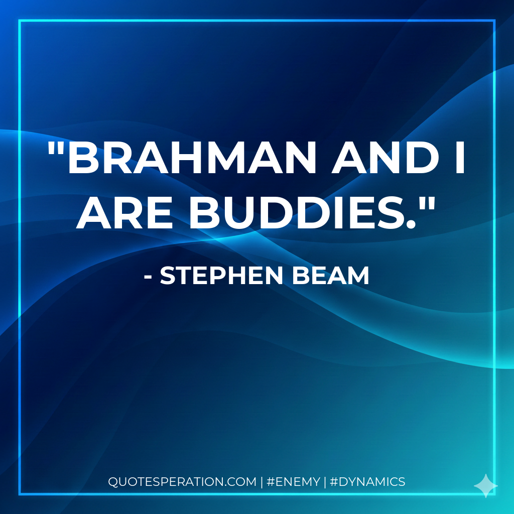 Brahman and I are buddies.