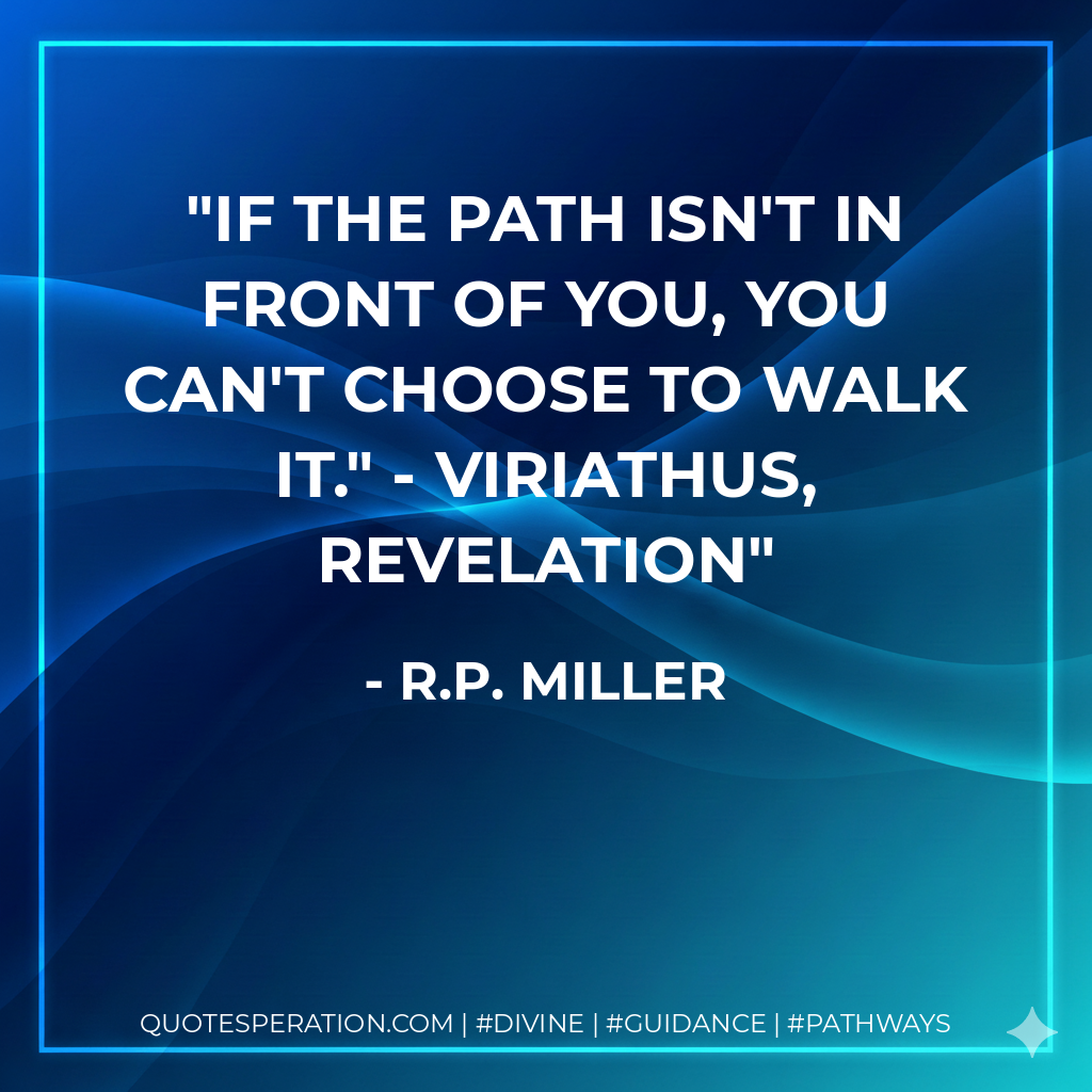If the path isn't in front of you, you can't choose to walk it." - Viriathus, Revelation