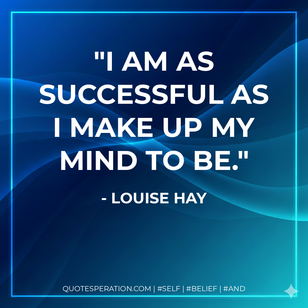 I am as successful as I make up my mind to be. - Louise Hay