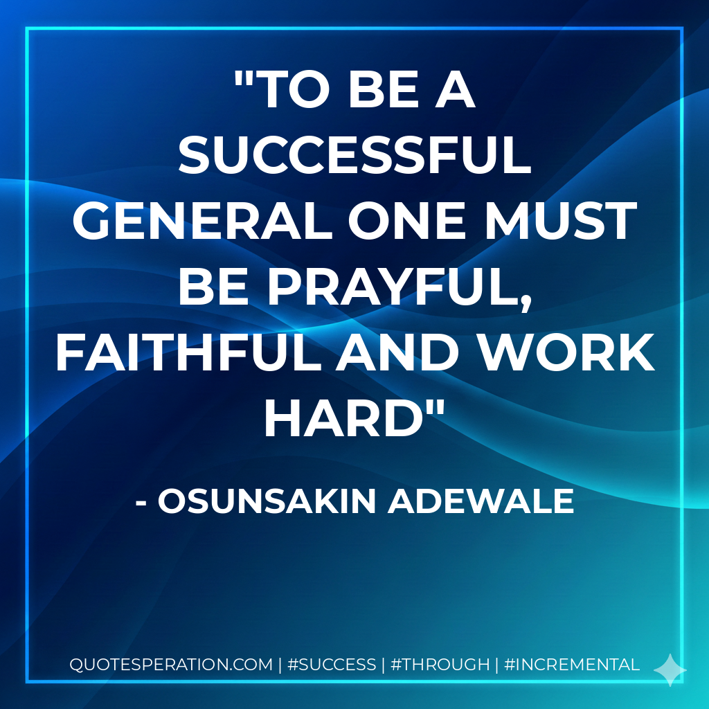 To be a successful general one must be prayful, faithful and work hard - Osunsakin Adewale