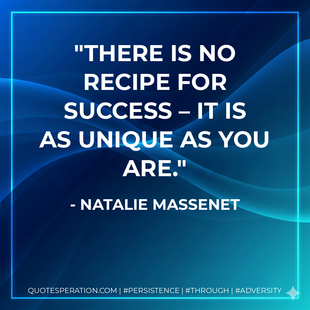 There is no recipe for success – it is as unique as you are. - Natalie Massenet