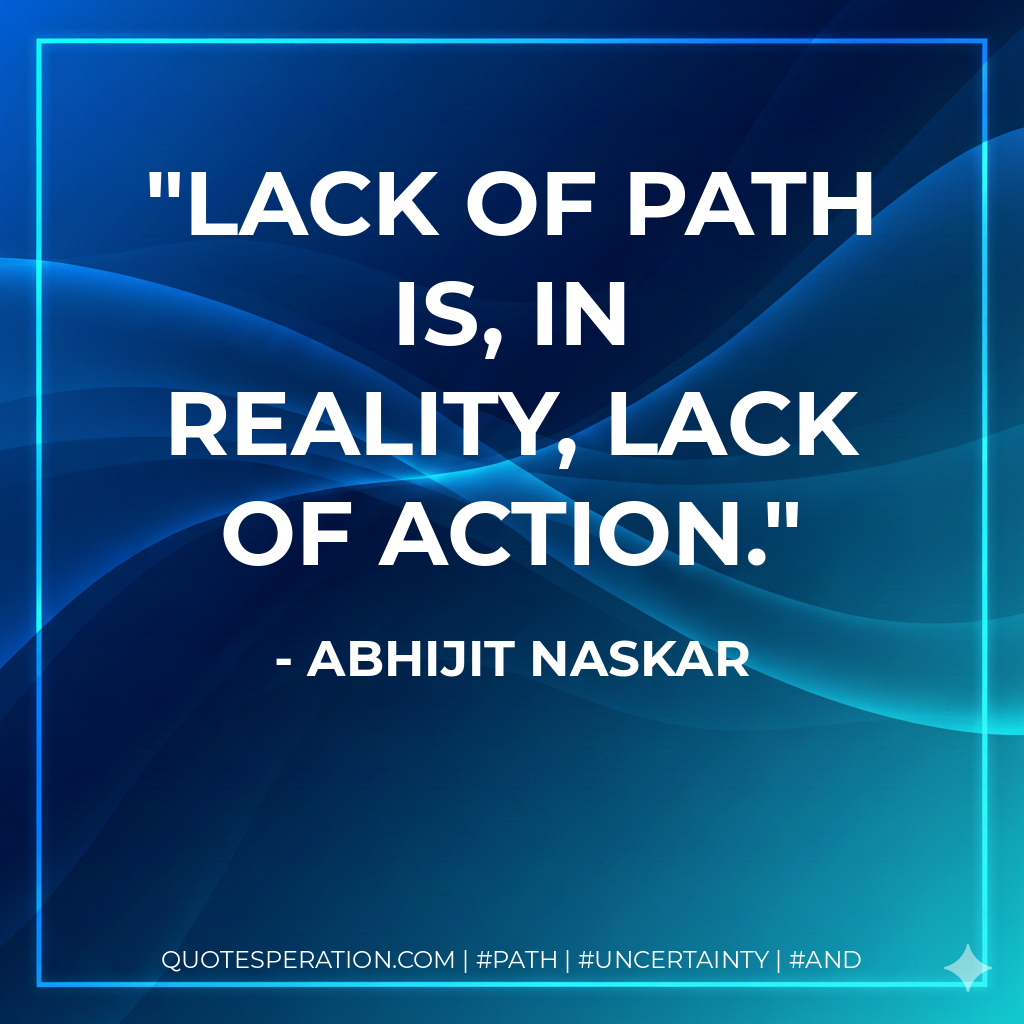 Lack of path is, in reality, lack of action.
