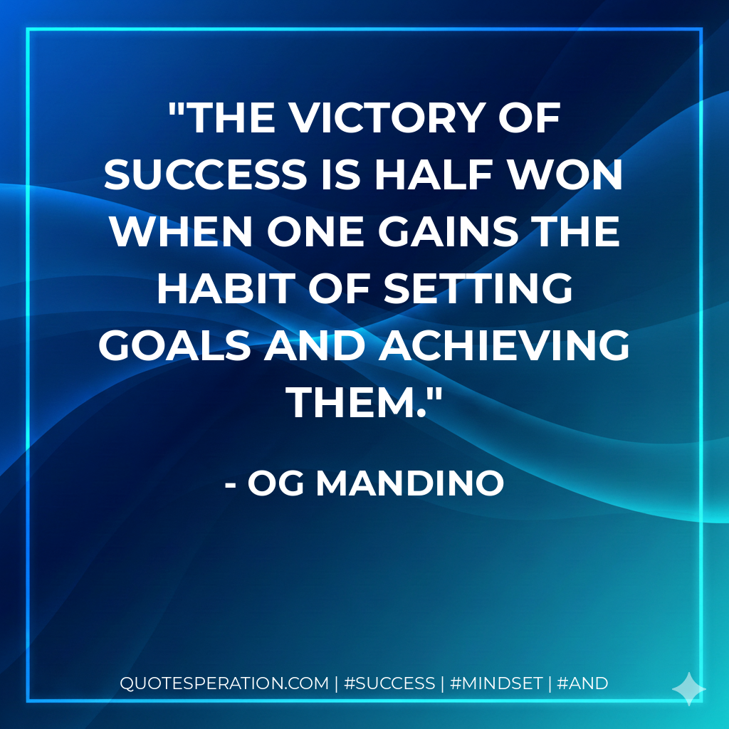 The victory of success is half won when one gains the habit of setting goals and achieving them. - Og Mandino