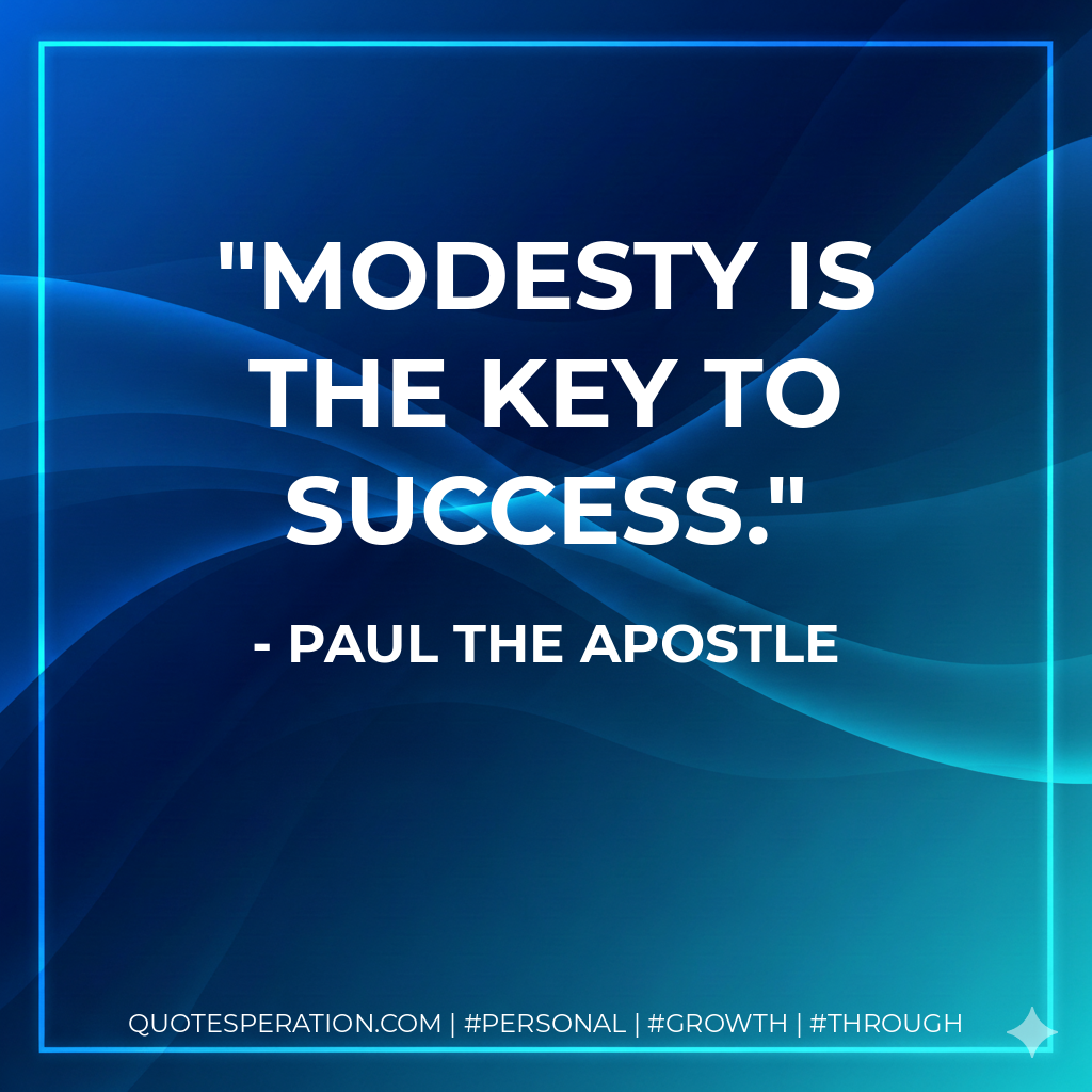 Modesty is the key to success. - Paul the Apostle