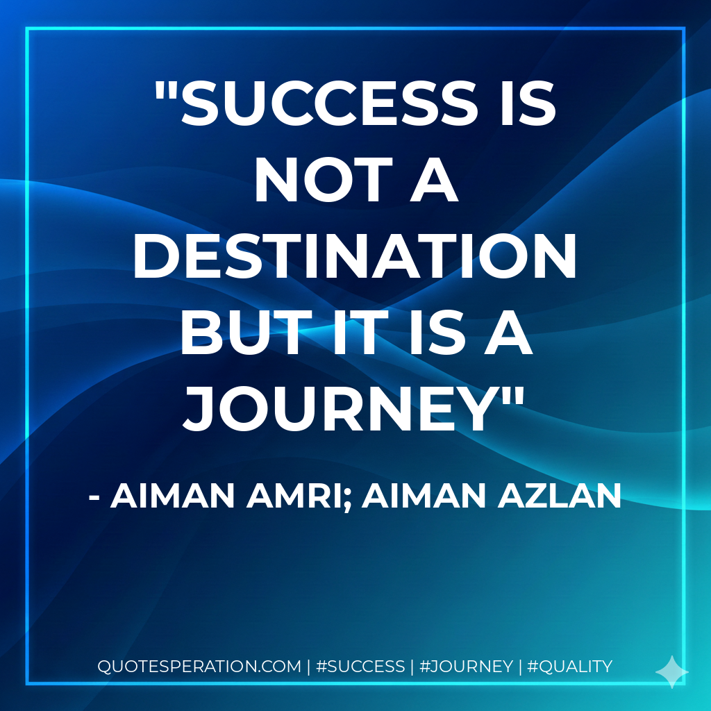 Success is not a destination but it is a journey - Aiman Amri; Aiman Azlan