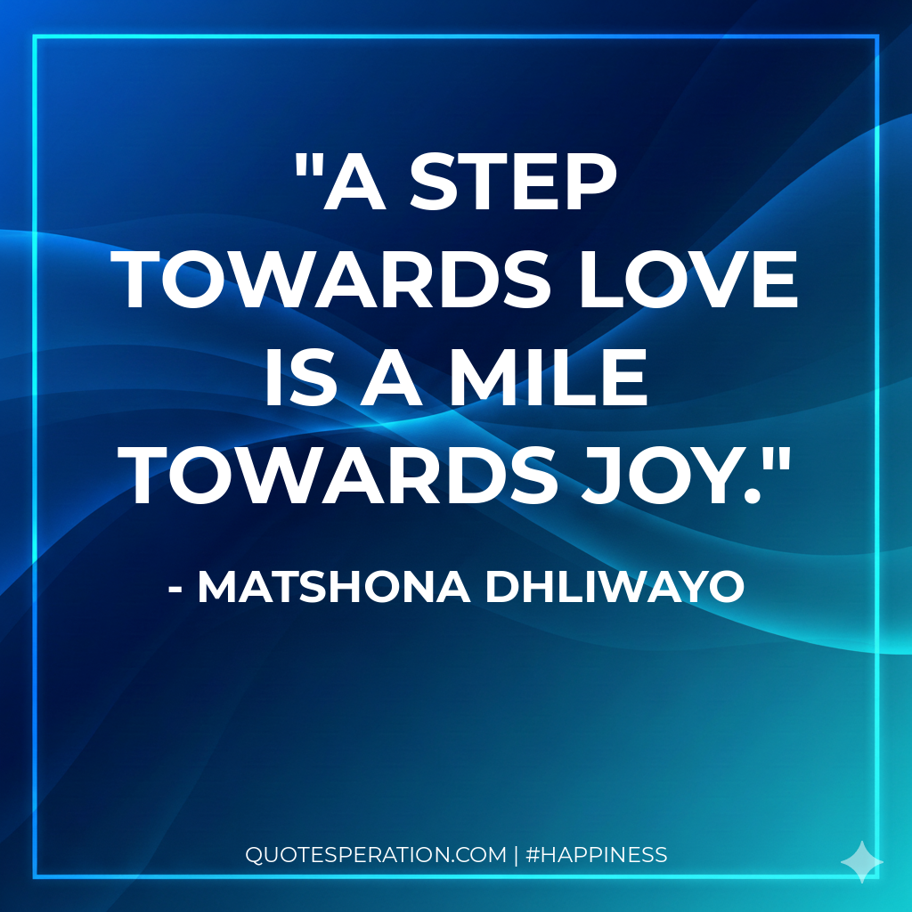 A step towards love is a mile towards joy.