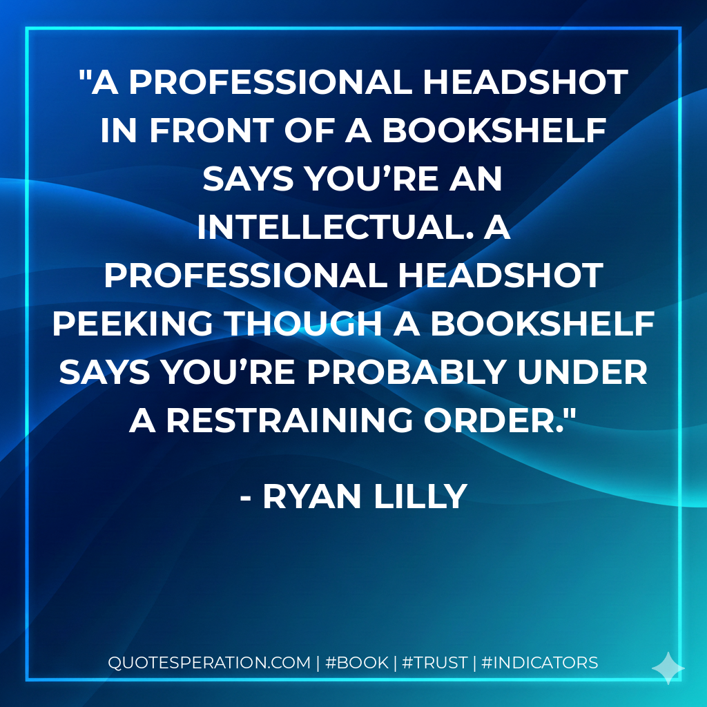 A professional headshot in front of a bookshelf says you’re an intellectual. A professional headshot peeking though a bookshelf says you’re probably under a restraining order. - Ryan Lilly