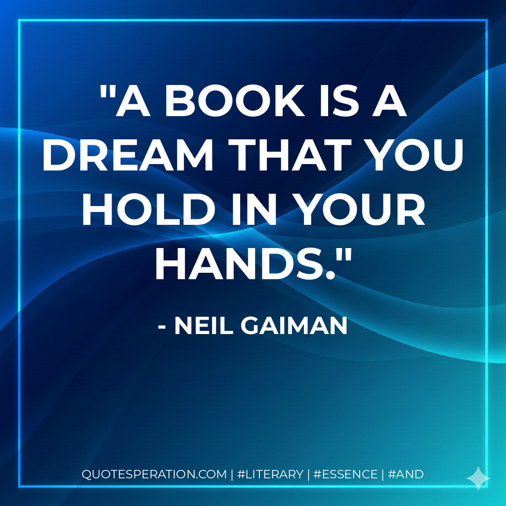 A book is a dream that you hold in your hands. - Neil Gaiman