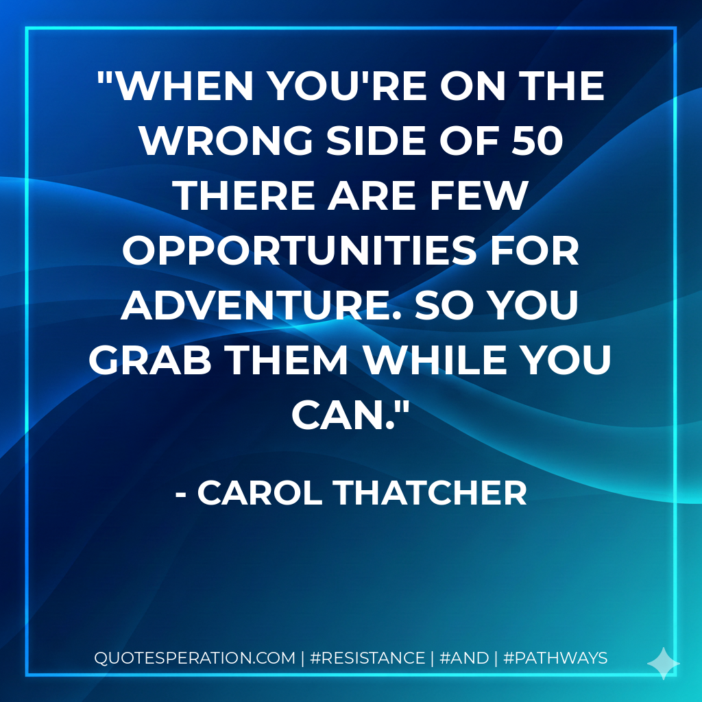When you're on the wrong side of 50 there are few opportunities for adventure. So you grab them while you can.