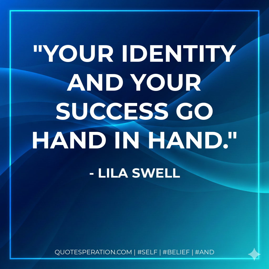 Your identity and your success go hand in hand. - Lila Swell