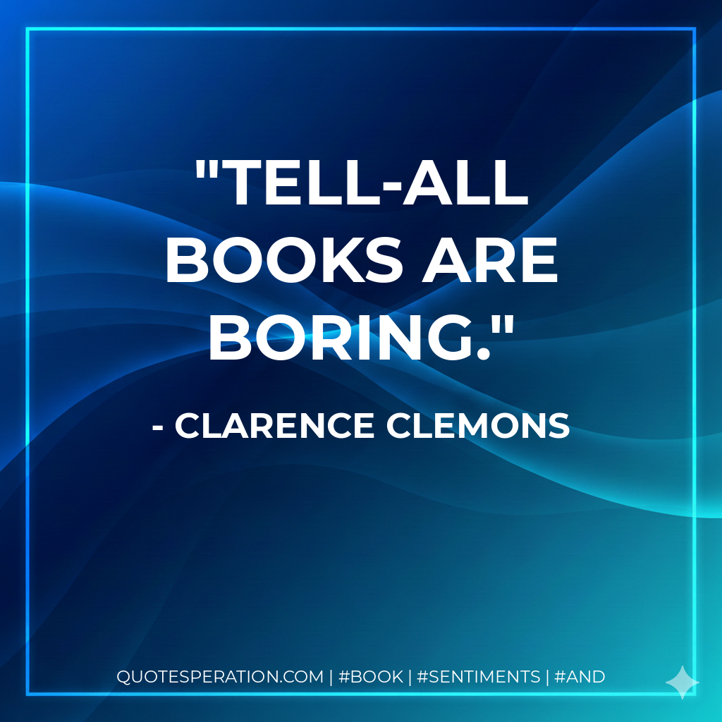 Tell-all books are boring. - Clarence Clemons