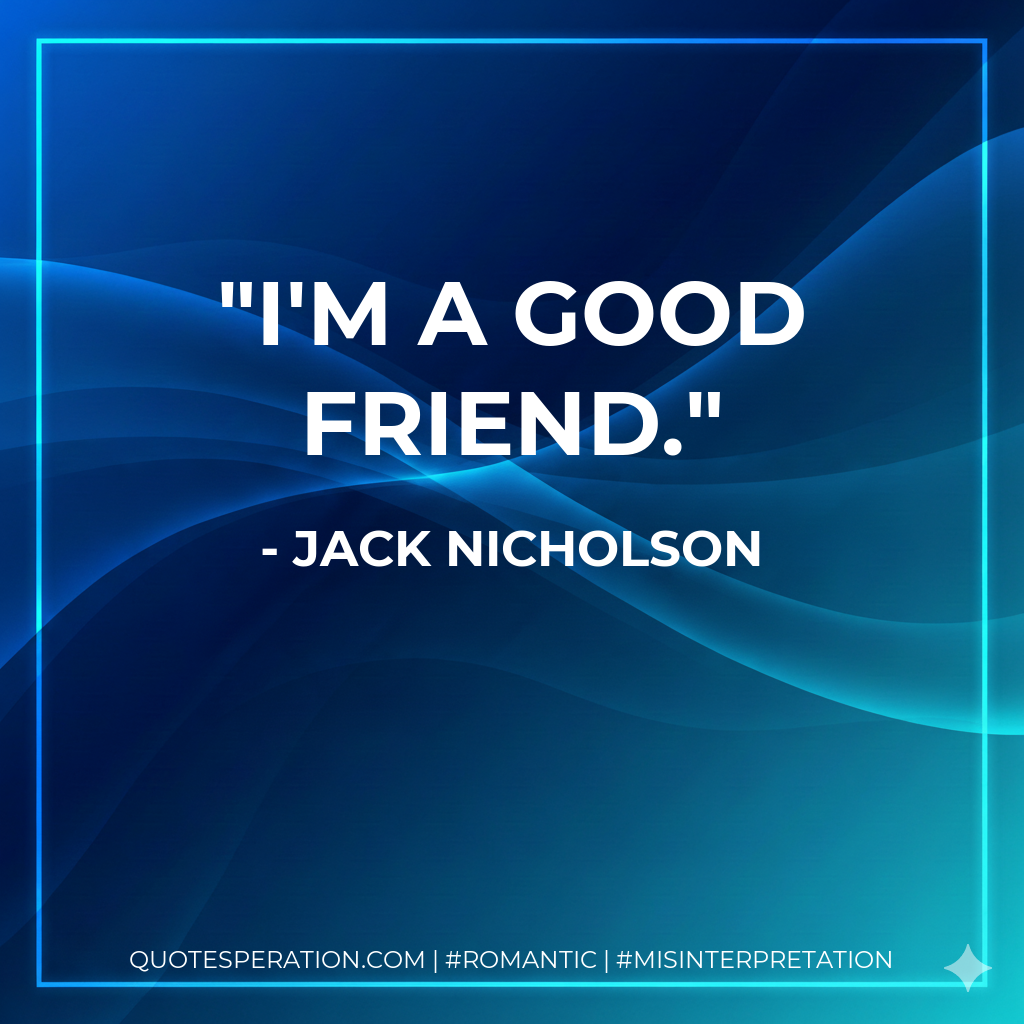I'm a good friend.