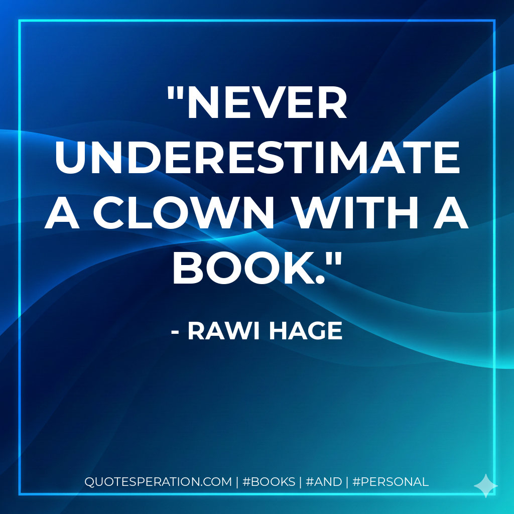 Never underestimate a clown with a book. - Rawi Hage