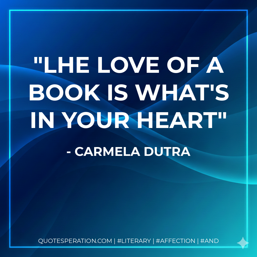 Lhe love of a book is what's in your heart - Carmela Dutra