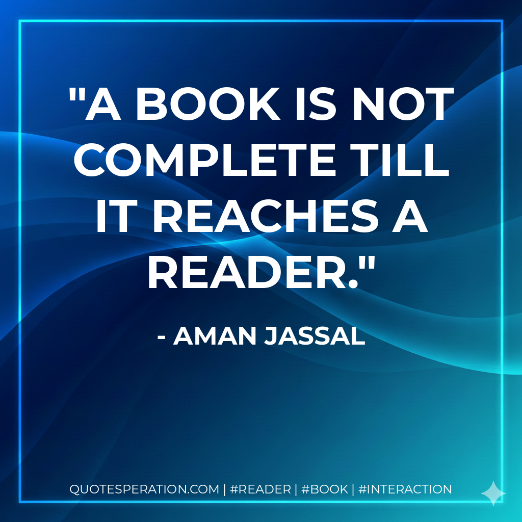 A book is not complete till it reaches a reader. - Aman Jassal