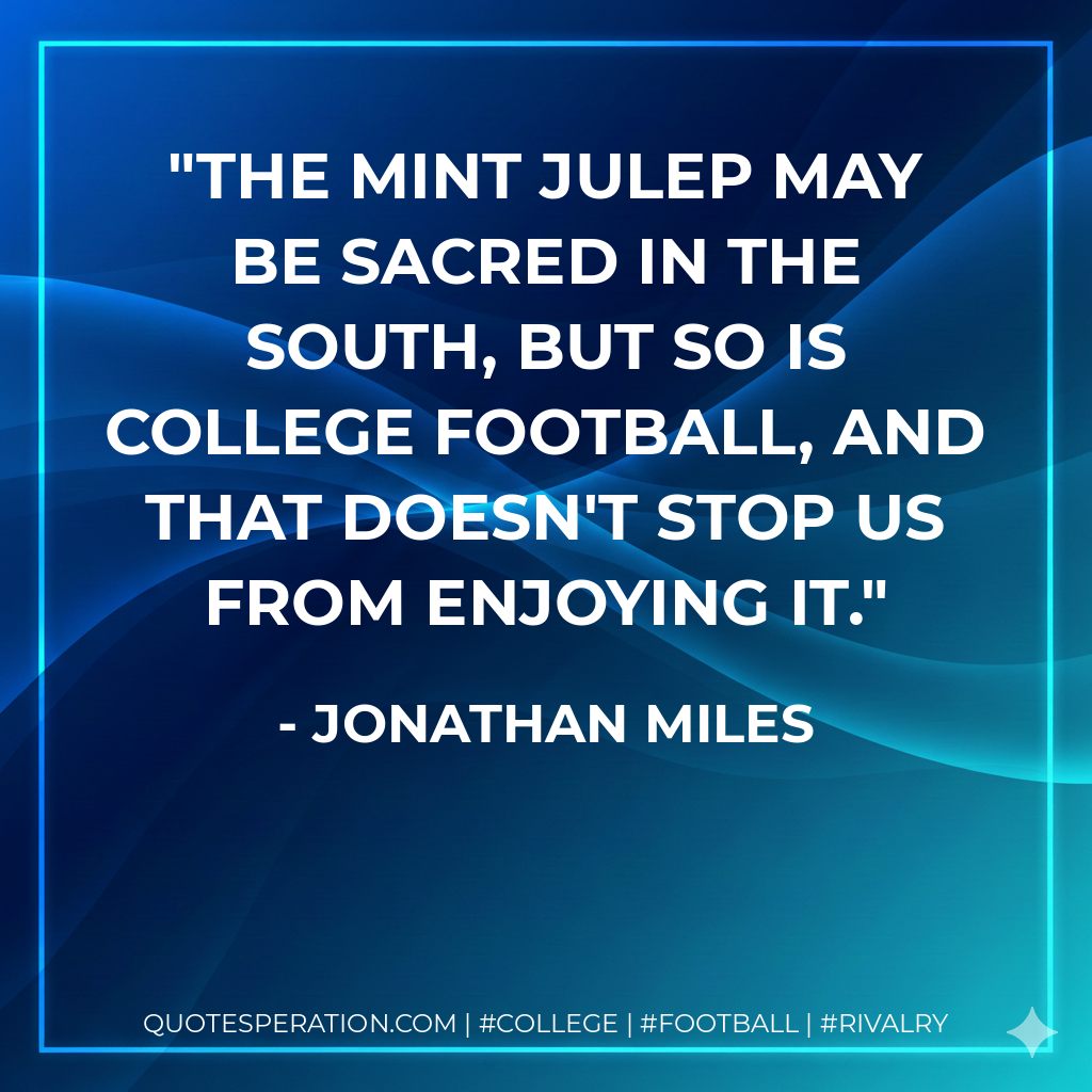 The mint julep may be sacred in the South, but so is college football, and that doesn't stop us from enjoying it.