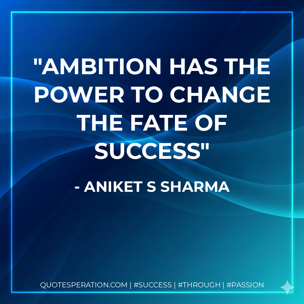 Ambition has the power to change the fate of success - Aniket S Sharma