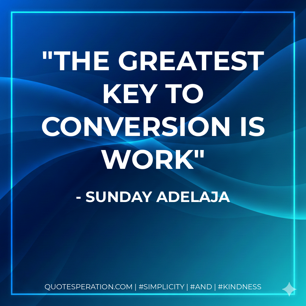 The greatest key to conversion is work - Sunday Adelaja