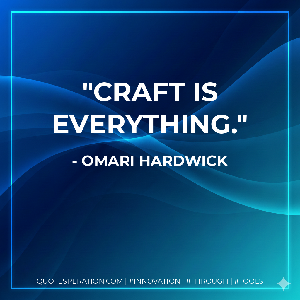Craft is everything. - Omari Hardwick