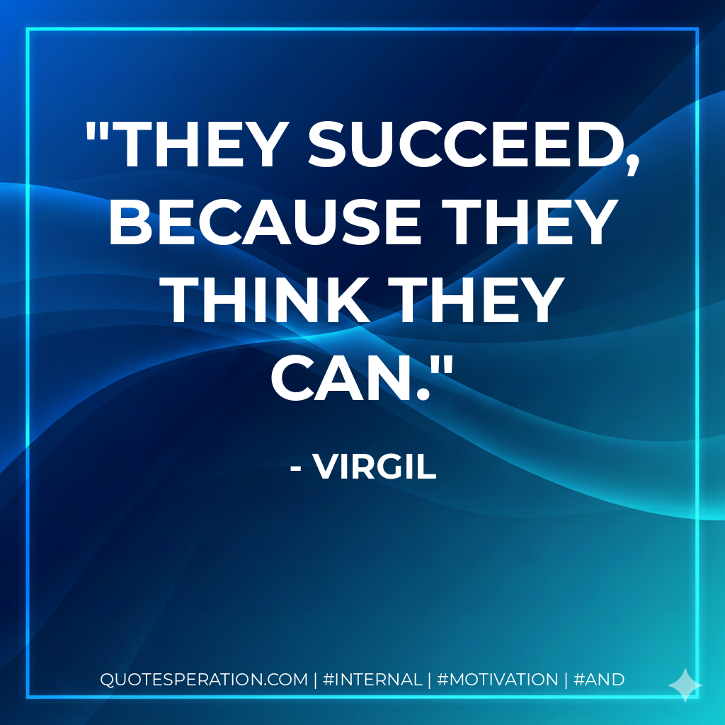They succeed, because they think they can. - Virgil