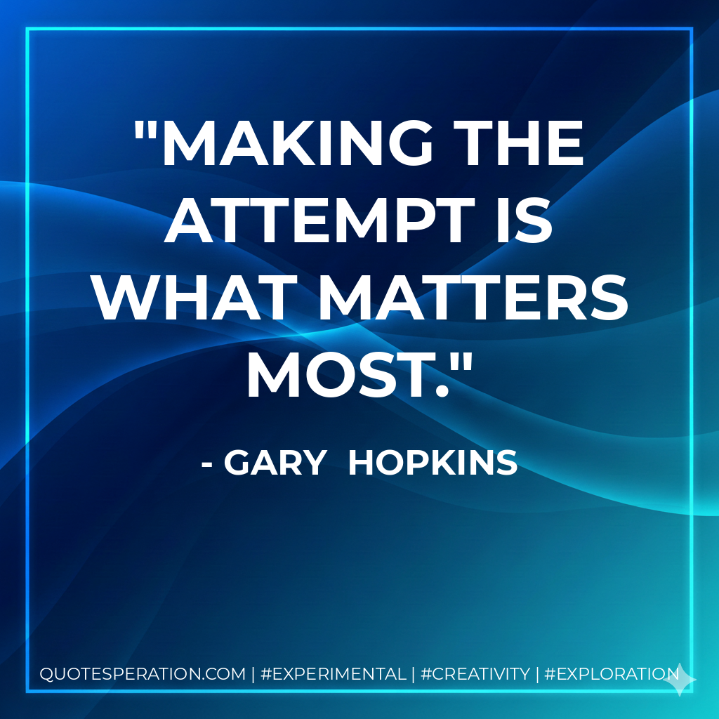 Making the attempt is what matters most. - Gary Hopkins