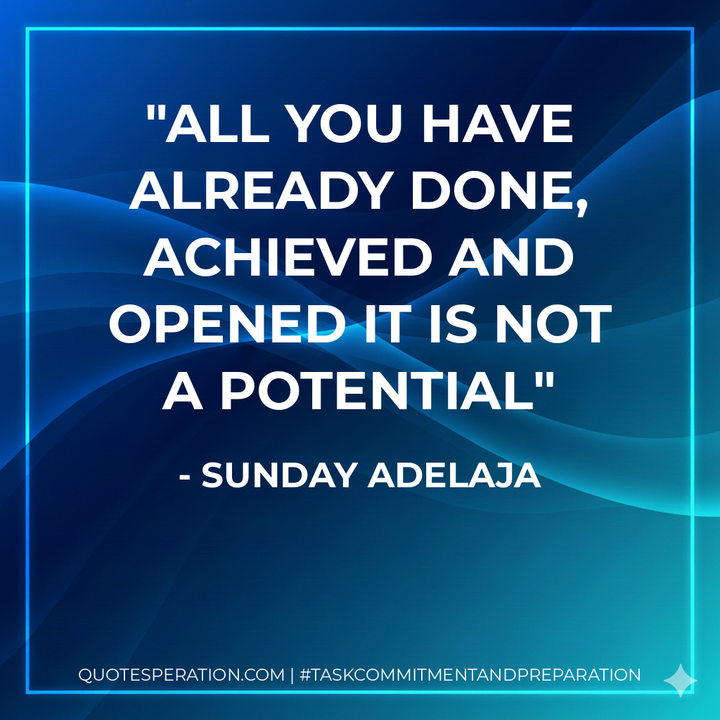 All you have already done, achieved and opened it is not a potential - Sunday Adelaja